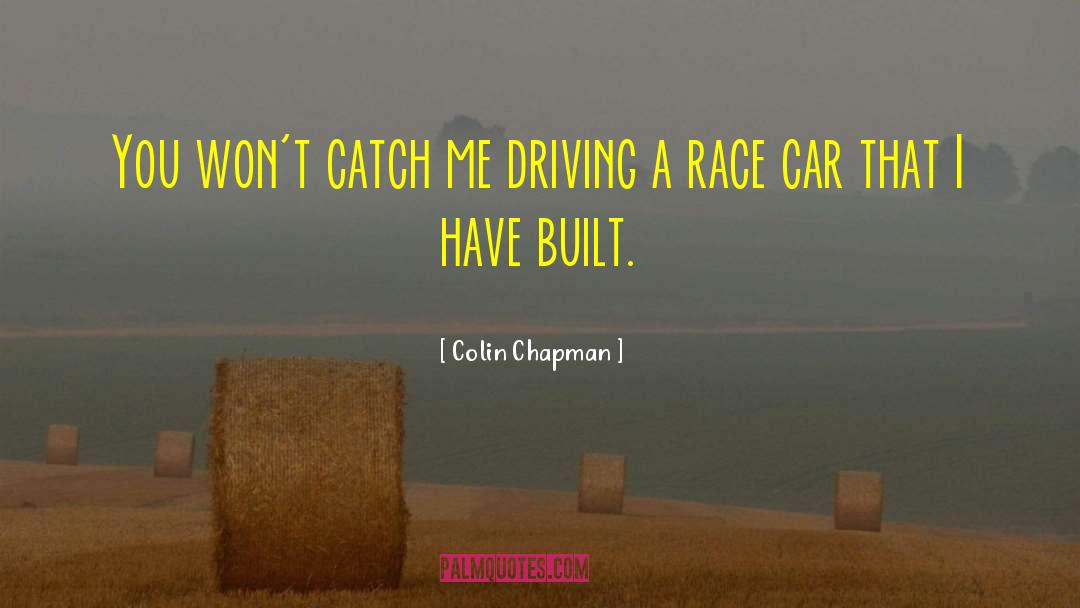 Colin Chapman Quotes: You won't catch me driving