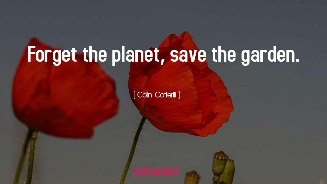 Colin Cotterill Quotes: Forget the planet, save the