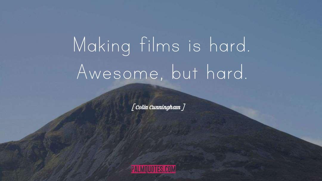 Colin Cunningham Quotes: Making films is hard. Awesome,