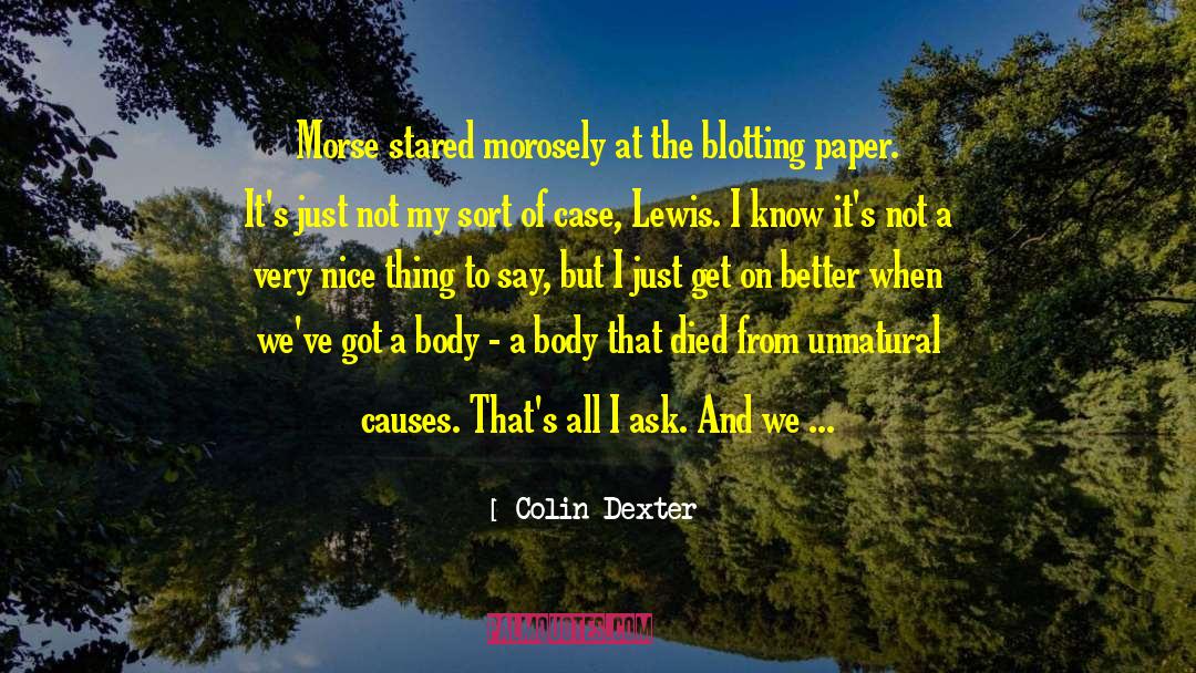 Colin Dexter Quotes: Morse stared morosely at the