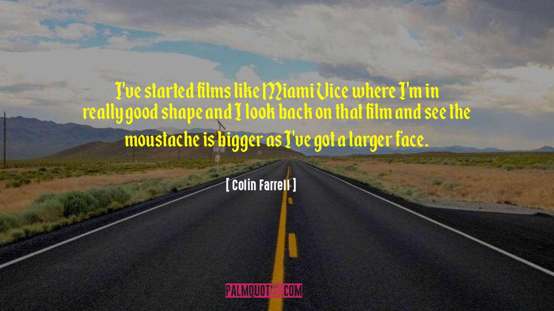 Colin Farrell Quotes: I've started films like Miami