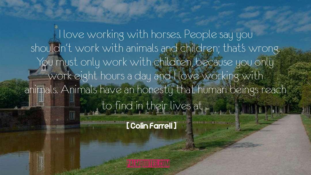 Colin Farrell Quotes: I love working with horses.