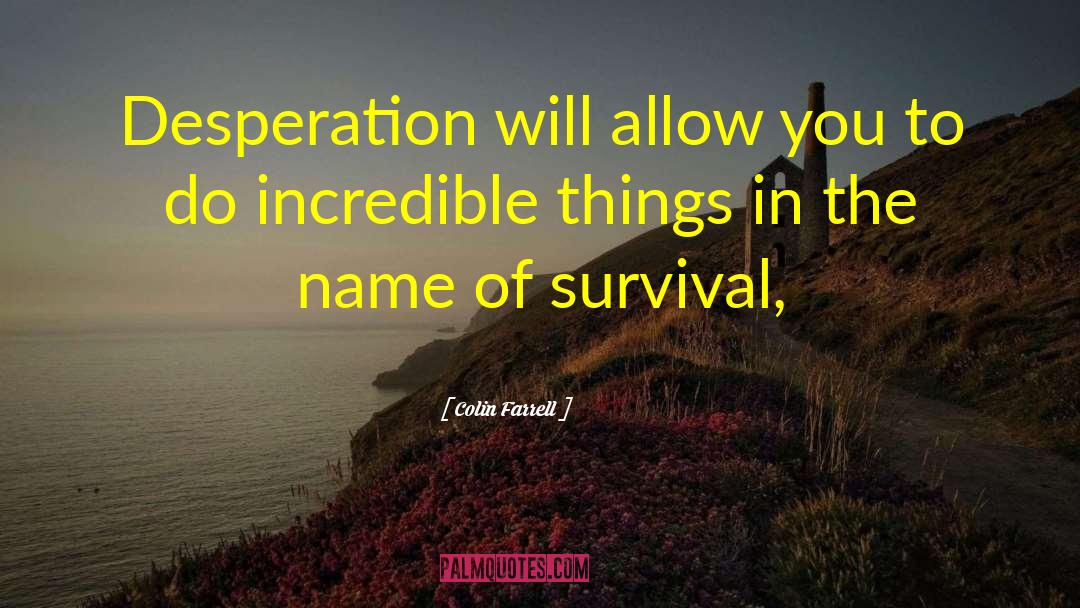 Colin Farrell Quotes: Desperation will allow you to