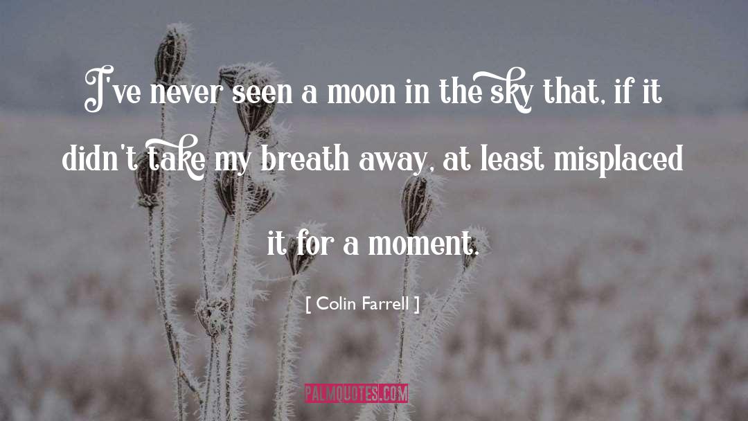 Colin Farrell Quotes: I've never seen a moon