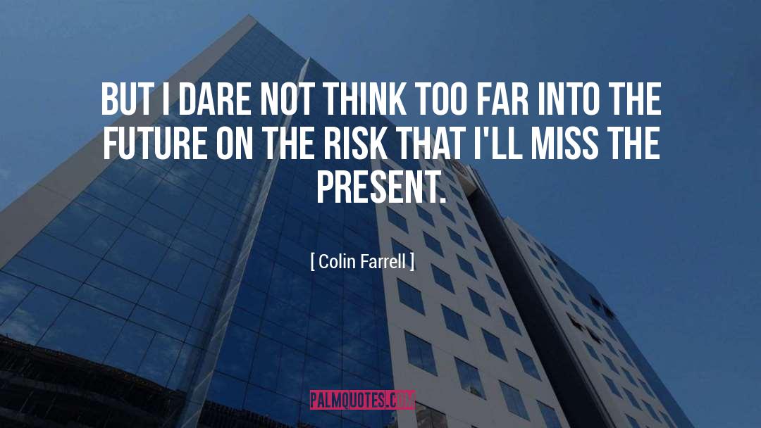 Colin Farrell Quotes: But I dare not think