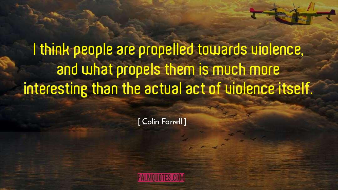 Colin Farrell Quotes: I think people are propelled