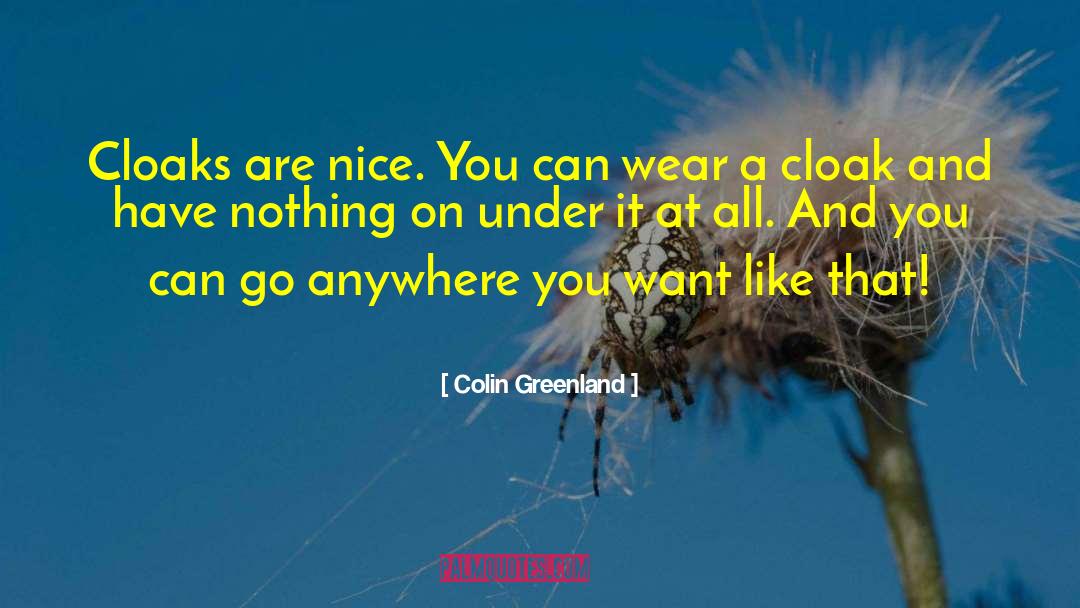 Colin Greenland Quotes: Cloaks are nice. You can