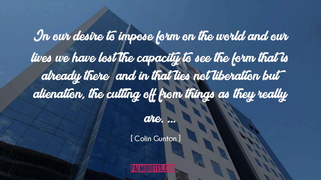 Colin Gunton Quotes: In our desire to impose