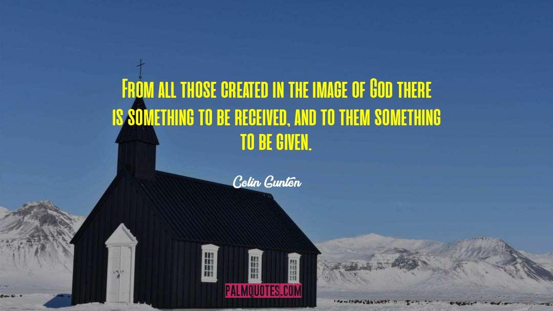 Colin Gunton Quotes: From all those created in
