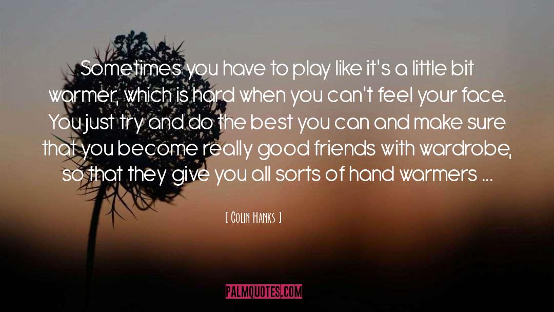 Colin Hanks Quotes: Sometimes you have to play