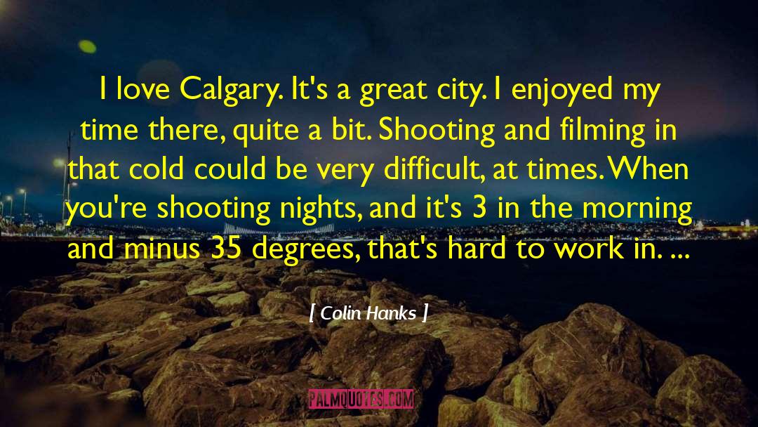 Colin Hanks Quotes: I love Calgary. It's a