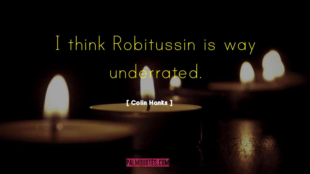 Colin Hanks Quotes: I think Robitussin is way