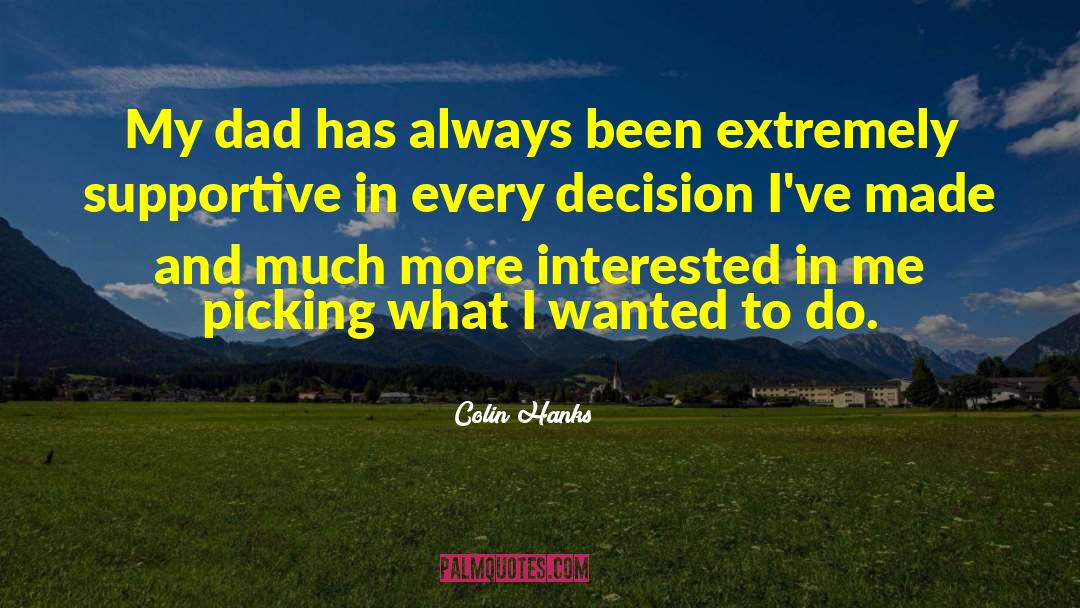 Colin Hanks Quotes: My dad has always been