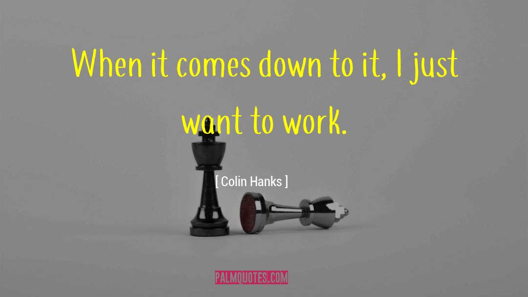 Colin Hanks Quotes: When it comes down to