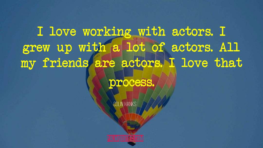 Colin Hanks Quotes: I love working with actors.