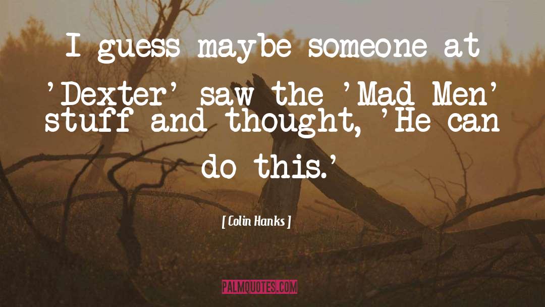 Colin Hanks Quotes: I guess maybe someone at