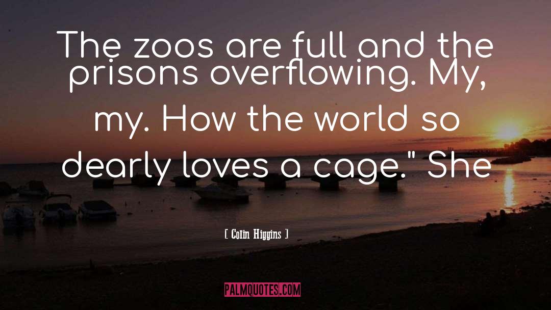 Colin Higgins Quotes: The zoos are full and