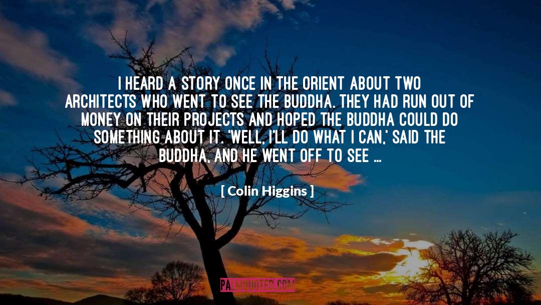 Colin Higgins Quotes: I heard a story once