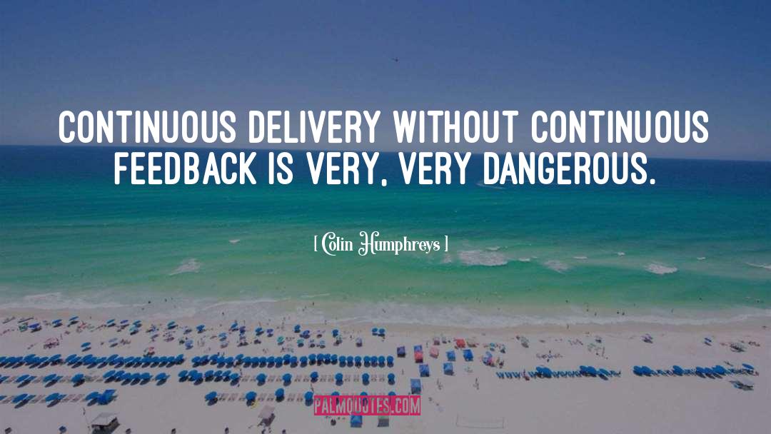 Colin Humphreys Quotes: Continuous delivery without continuous feedback