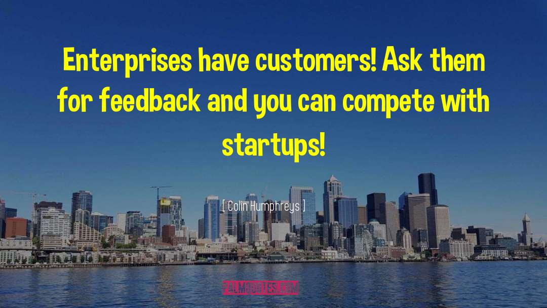 Colin Humphreys Quotes: Enterprises have customers! Ask them