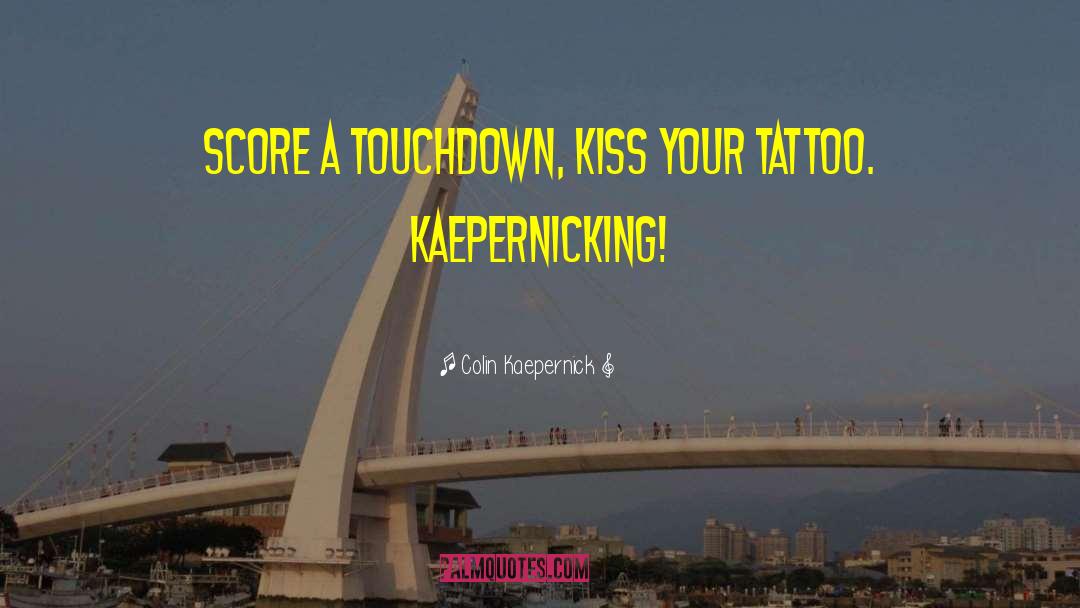 Colin Kaepernick Quotes: Score a touchdown, kiss your