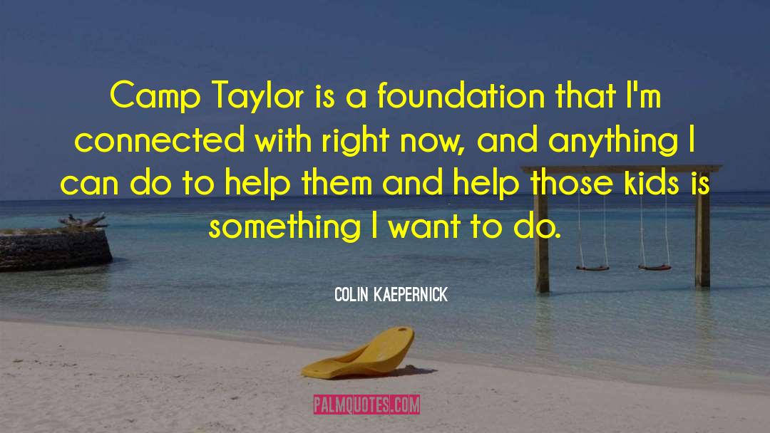Colin Kaepernick Quotes: Camp Taylor is a foundation