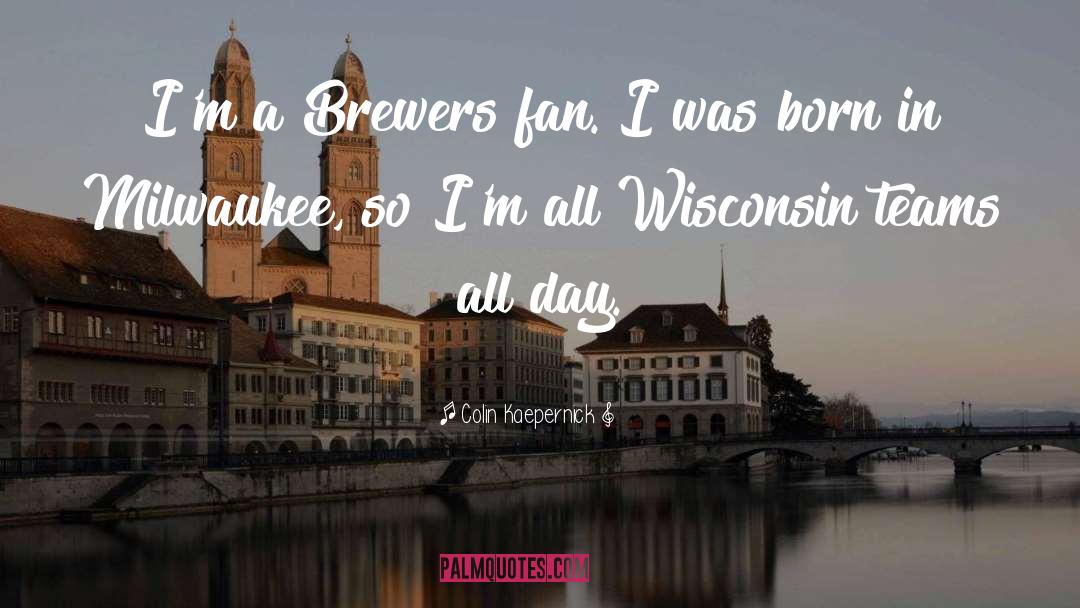 Colin Kaepernick Quotes: I'm a Brewers fan. I