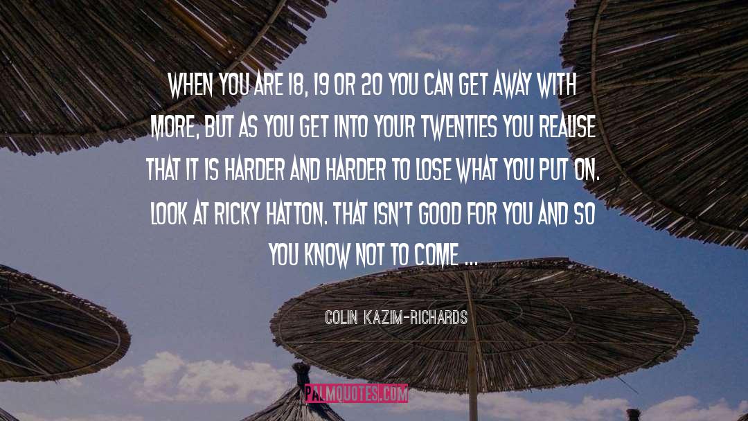 Colin Kazim-Richards Quotes: When you are 18, 19