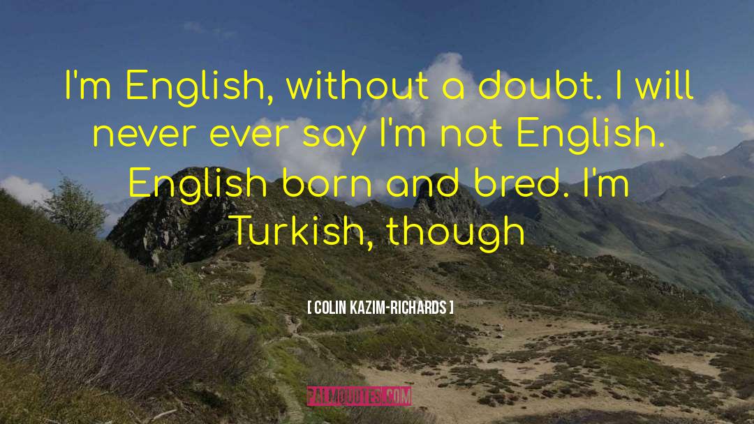 Colin Kazim-Richards Quotes: I'm English, without a doubt.