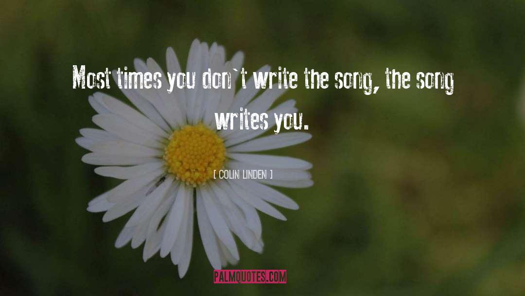 Colin Linden Quotes: Most times you don't write