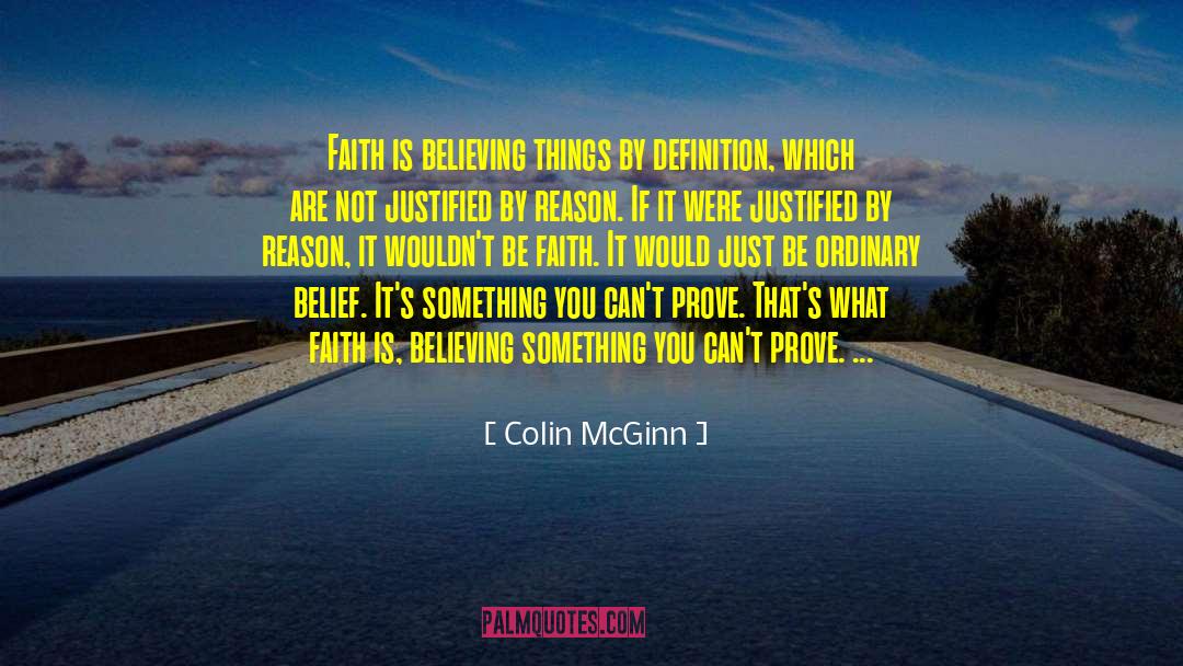 Colin McGinn Quotes: Faith is believing things by