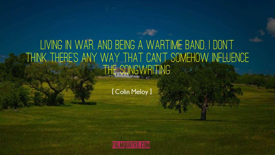 Colin Meloy Quotes: Living in war, and being