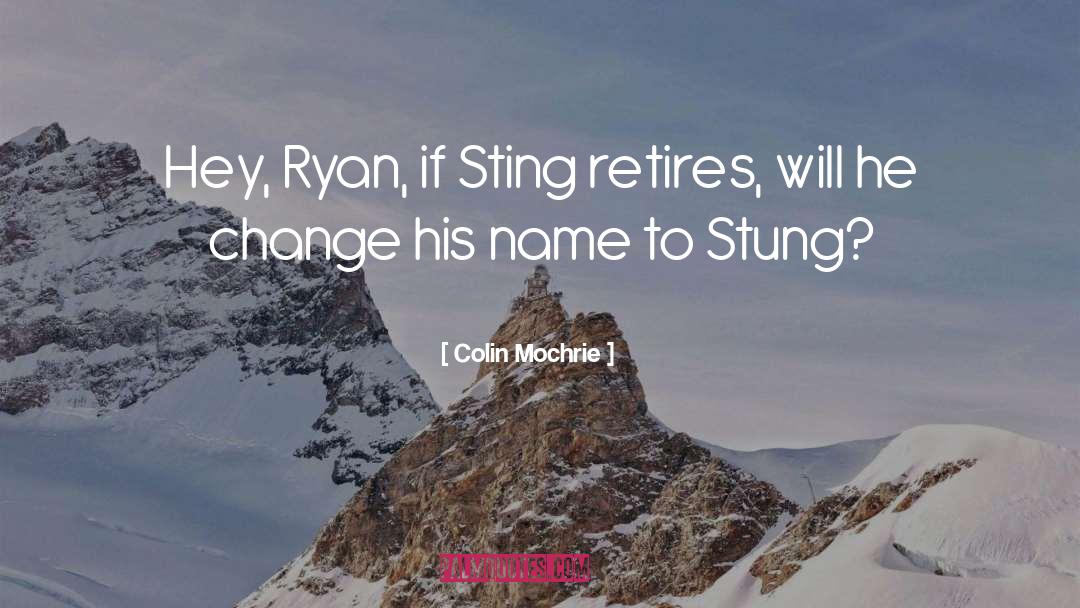 Colin Mochrie Quotes: Hey, Ryan, if Sting retires,