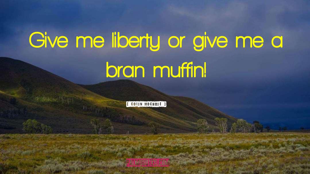 Colin Mochrie Quotes: Give me liberty or give