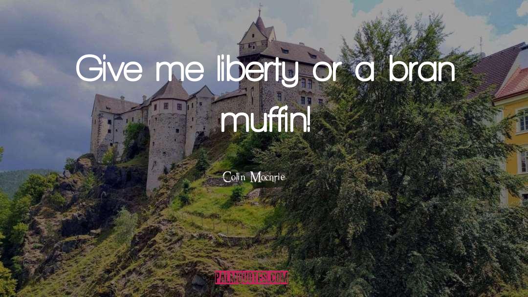 Colin Mochrie Quotes: Give me liberty or a