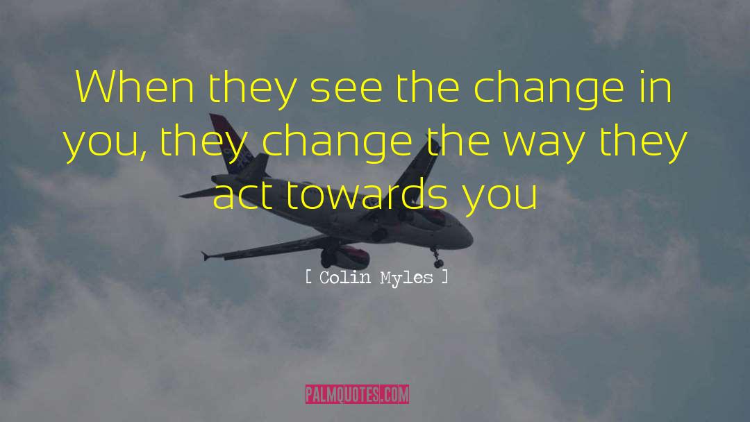 Colin Myles Quotes: When they see the change