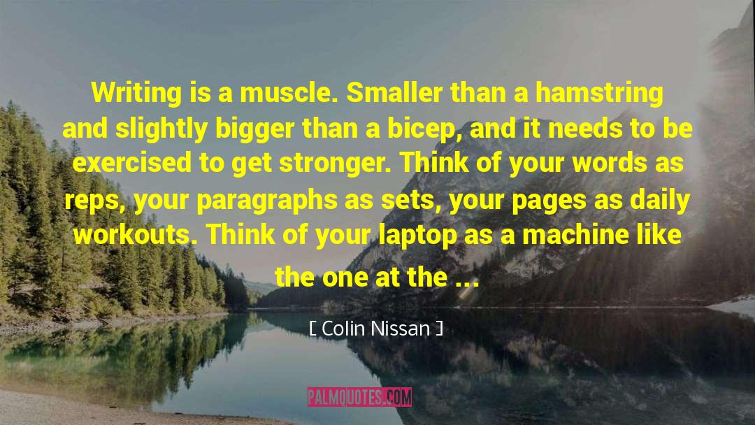 Colin Nissan Quotes: Writing is a muscle. Smaller