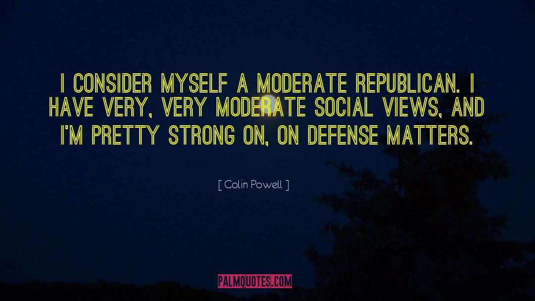 Colin Powell Quotes: I consider myself a moderate