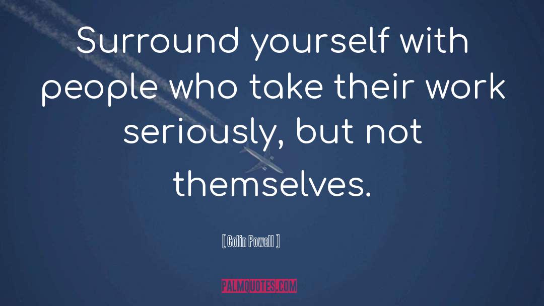 Colin Powell Quotes: Surround yourself with people who