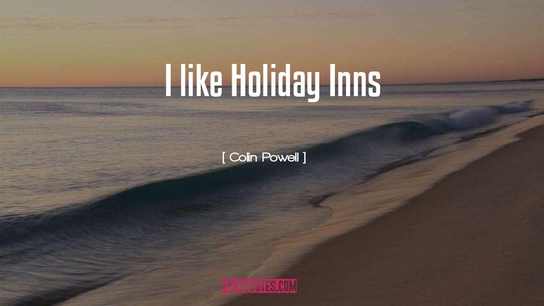 Colin Powell Quotes: I like Holiday Inns