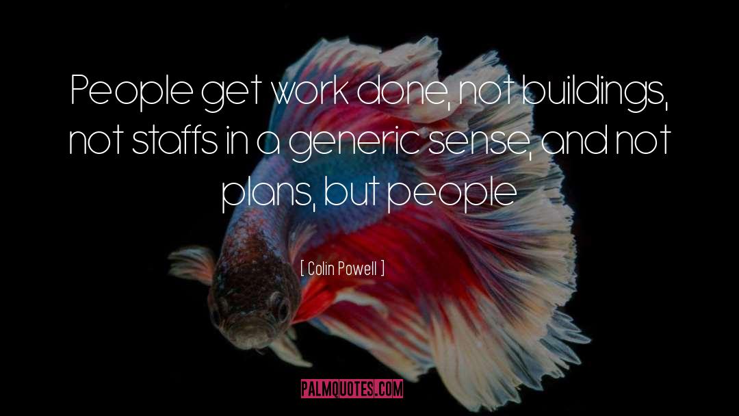 Colin Powell Quotes: People get work done, not