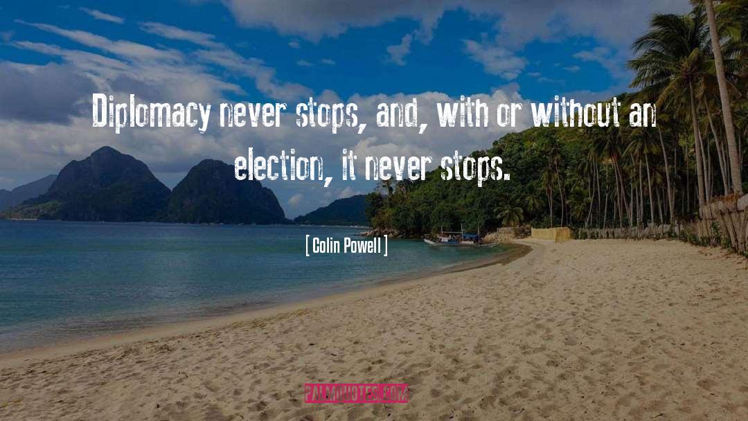 Colin Powell Quotes: Diplomacy never stops, and, with