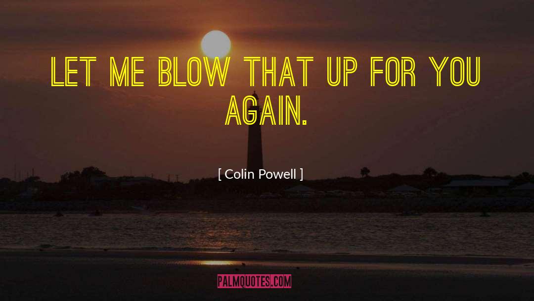 Colin Powell Quotes: Let me blow that up