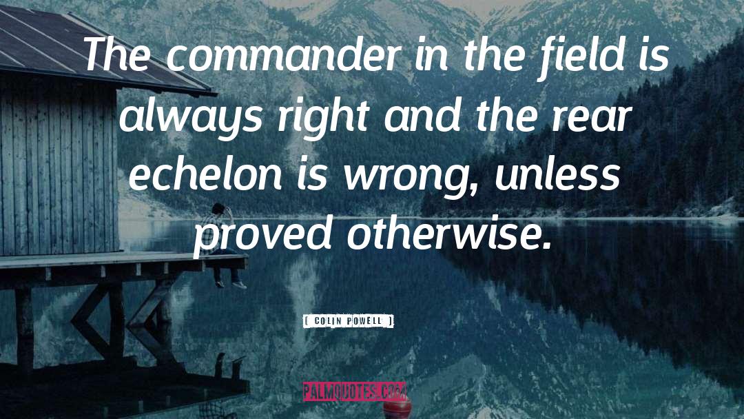 Colin Powell Quotes: The commander in the field
