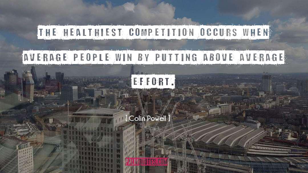 Colin Powell Quotes: The healthiest competition occurs when