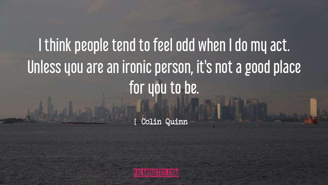 Colin Quinn Quotes: I think people tend to