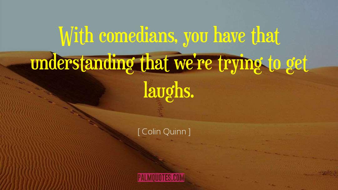 Colin Quinn Quotes: With comedians, you have that