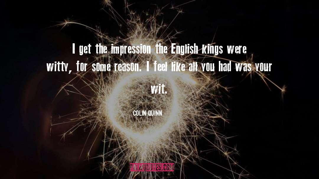 Colin Quinn Quotes: I get the impression the