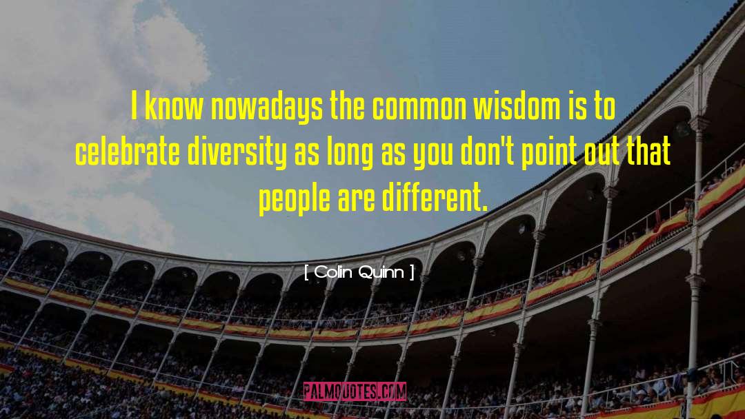 Colin Quinn Quotes: I know nowadays the common