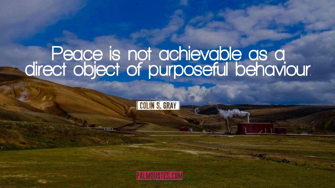 Colin S. Gray Quotes: Peace is not achievable as